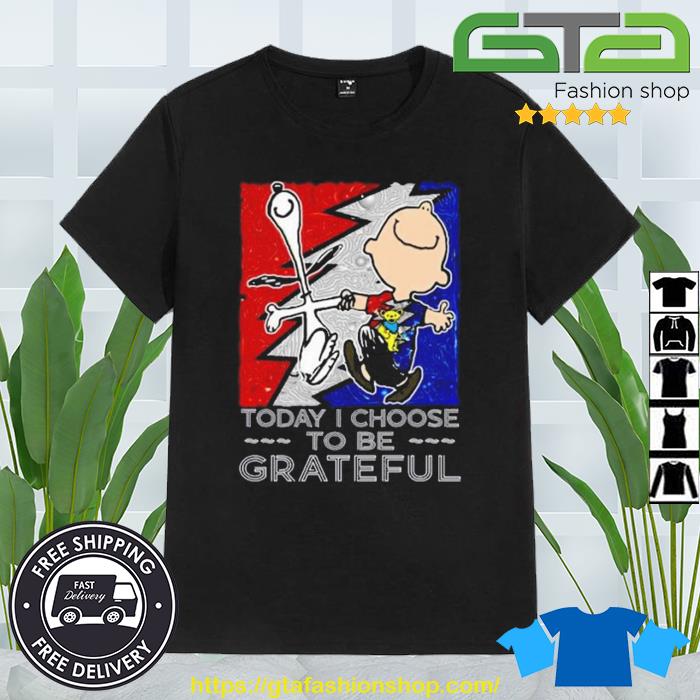 Snoopy Charlie Brown Today I Choose To Be Grateful Dead Shirt