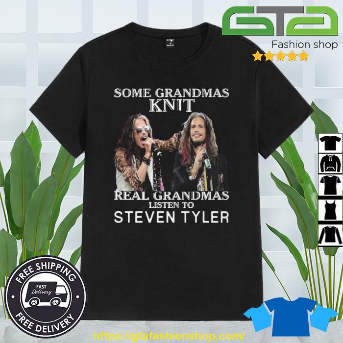 Some Grandmas Knit Real Grandmas Listen To Steven Tyler Shirt