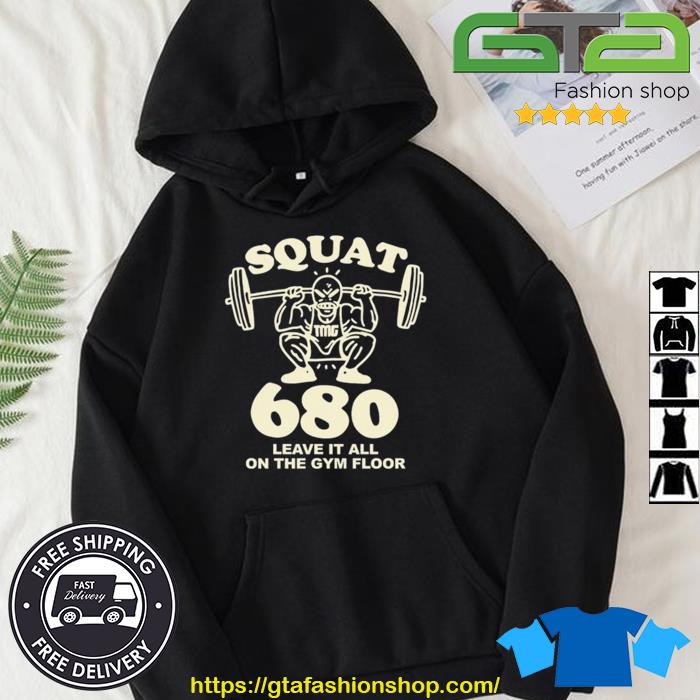 Squat 680 Leave It All On The Gym Floor Shirt Hoodie