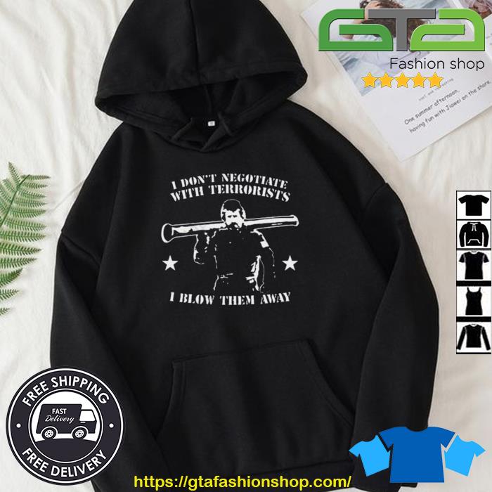 Tactical Hobo I Don't Negotiate With Terrorists I Blow Them Away Shirt Hoodie