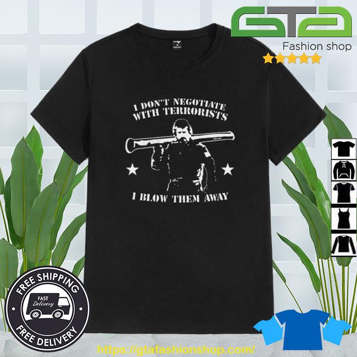 Tactical Hobo I Don't Negotiate With Terrorists I Blow Them Away Shirt