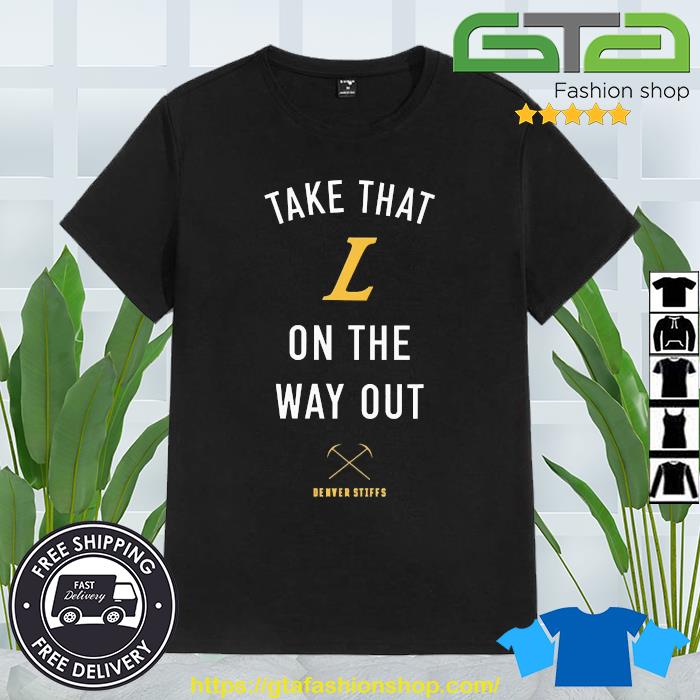 Take That L On The Way Out Denver Stiffs Shirt