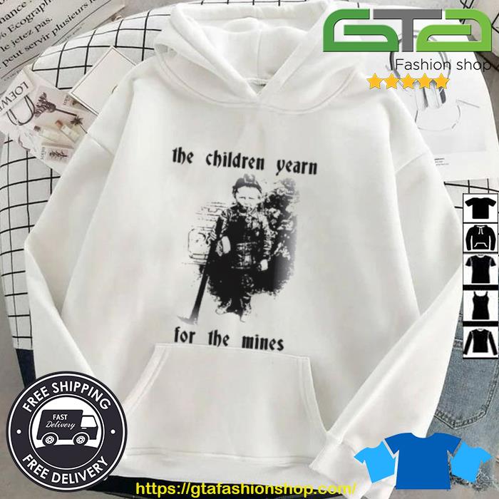 The Children Yearn For The Mines Shirt Hoodie