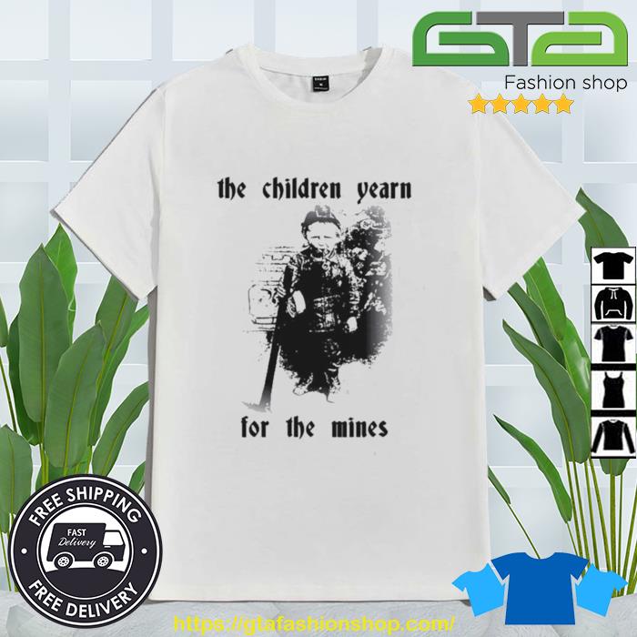 The Children Yearn For The Mines Shirt