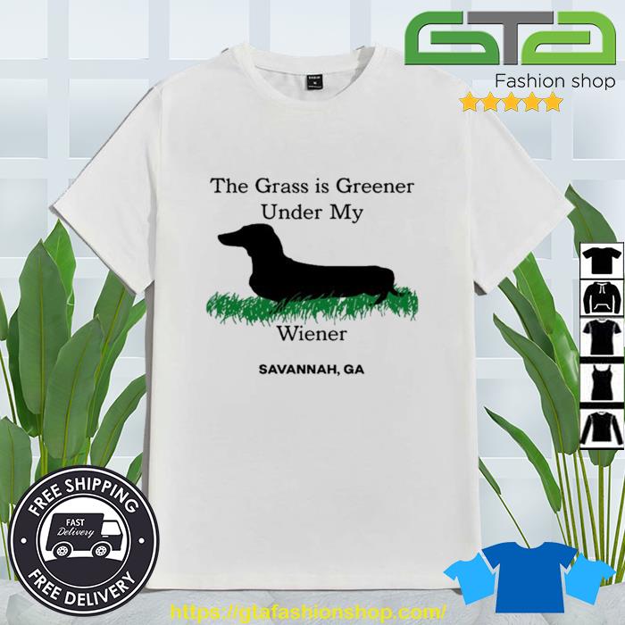 The Grass Is Greener Under My Wiener Savannah Ga Shirt