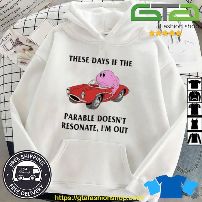 These Days If The Parable Doesn't Resonate I'm Out Shirt Hoodie