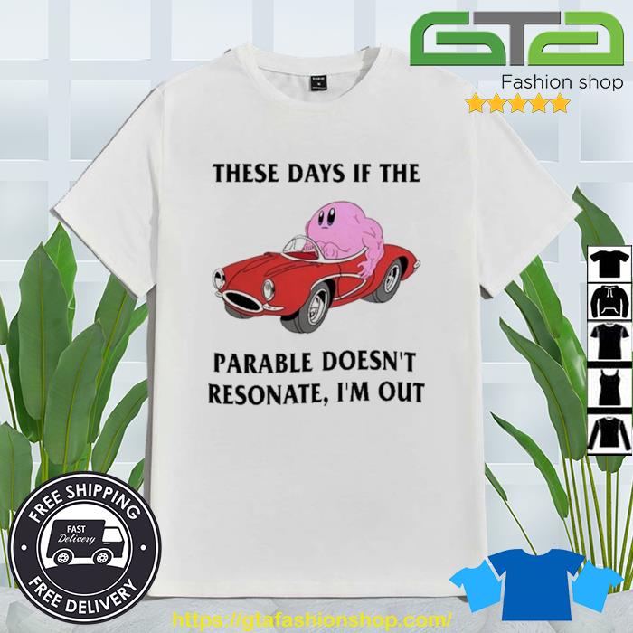 These Days If The Parable Doesn't Resonate I'm Out Shirt