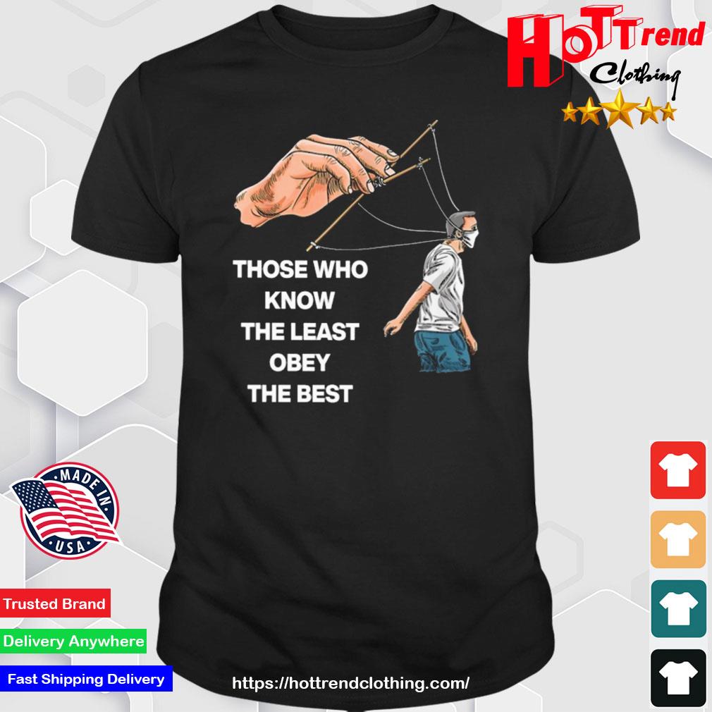 Those Who Know The Least Obey The Best Shirt