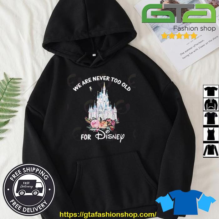 We Are Never Too Old For Disney 2023 Shirt Hoodie