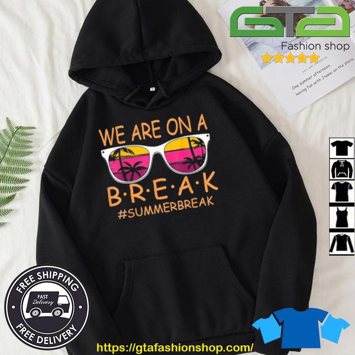 We Are On A Break Teacher Glasses Summer Break Hello Summer Shirt Hoodie