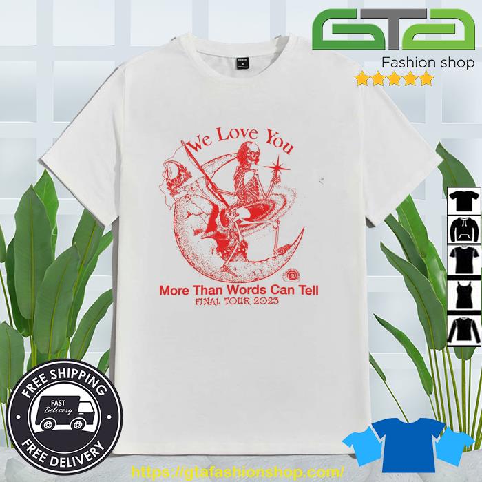 We Love You More Than Words Can Tell Final Tour 2023 Shirt