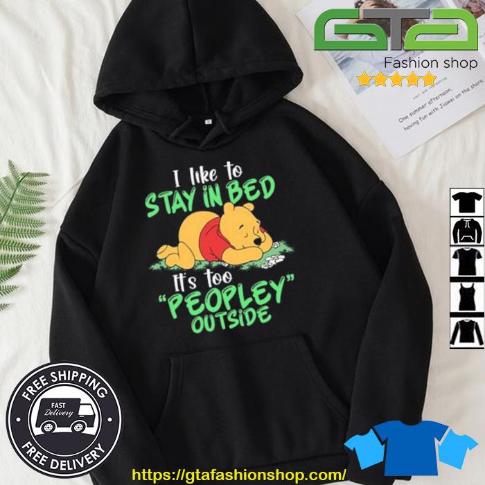 Winnie The Pooh I Like To Stay In Bed It's Too Peopley Outside Shirt Hoodie