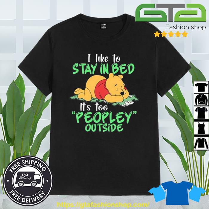 Winnie The Pooh I Like To Stay In Bed It's Too Peopley Outside Shirt