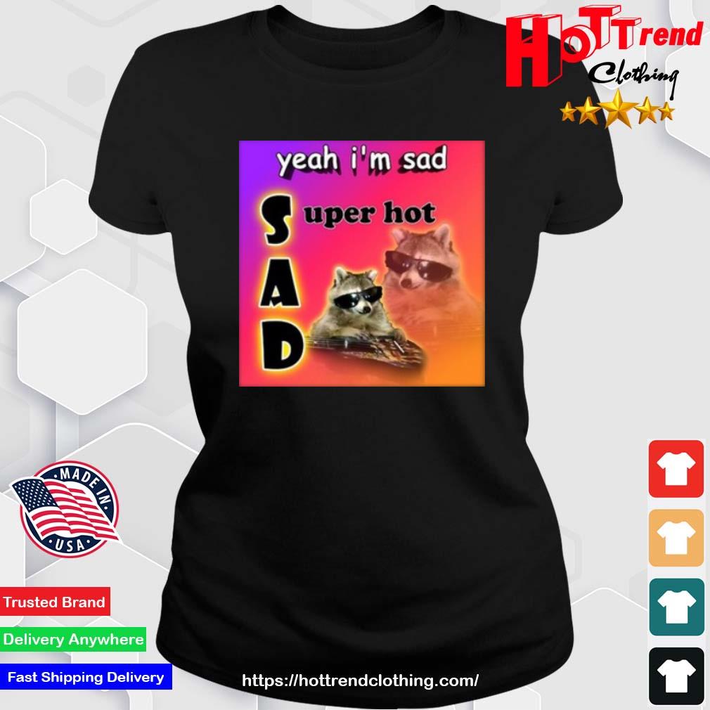 Yeah I'm Sad Super Hot Cool Raccoon Word Shirt Ladies