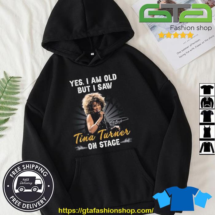 Yes I Am Old But I Saw Tina Turner On Stage Signature Shirt Hoodie