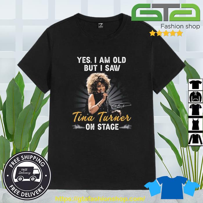 Yes I Am Old But I Saw Tina Turner On Stage Signature Shirt