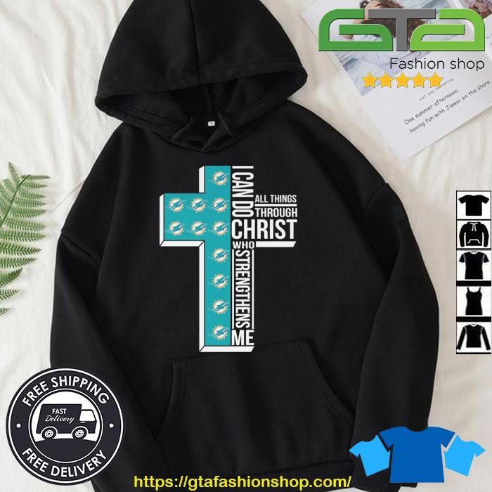 Miami Dolphins All Things Through I Can Do Christ Who Strengthens Me T-shirt,Sweater,  Hoodie, And Long Sleeved, Ladies, Tank Top