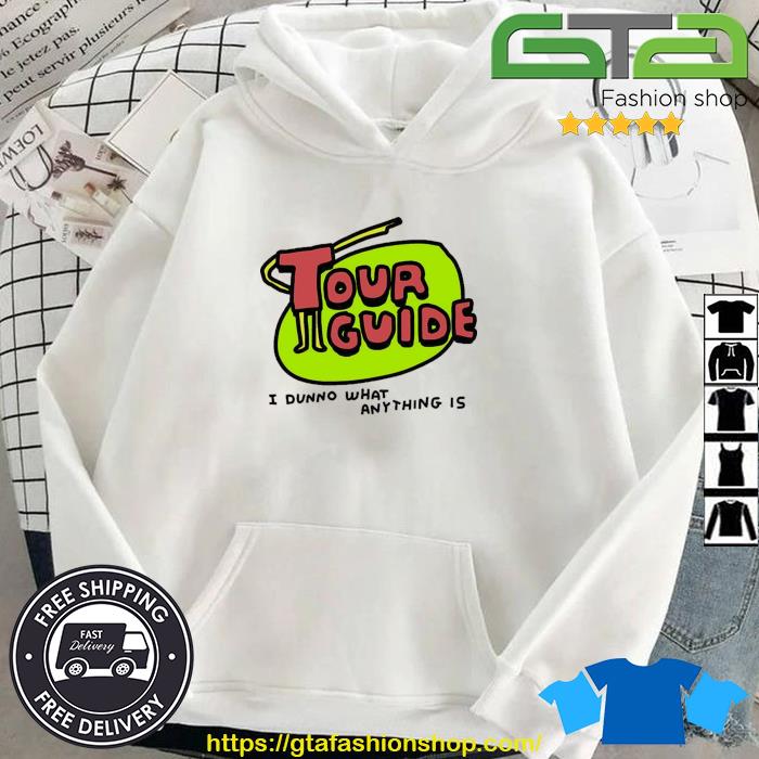Tour Guide I Dunno What Any Thing Is Shirt Hoodie