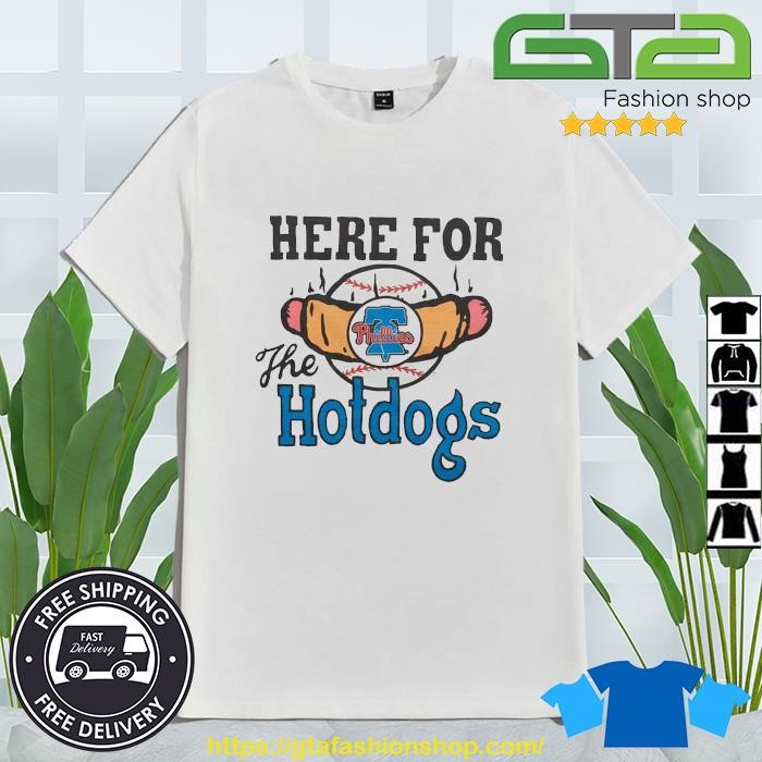Philadelphia Phillies Here For The Hotdogs T Shirt, hoodie, sweater and  long sleeve