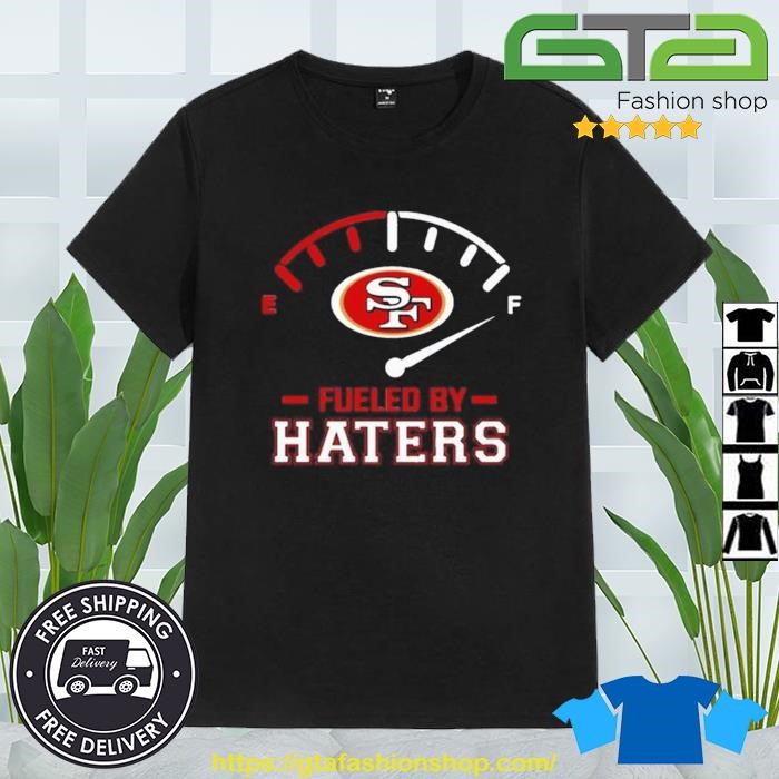 Official San Francisco 49ers Fueled By Haters 2023 T-Shirt, hoodie,  sweater, long sleeve and tank top