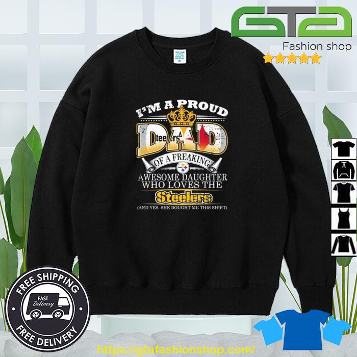 I am a proud Dad of an awesome daughter Steelers shirt, hoodie