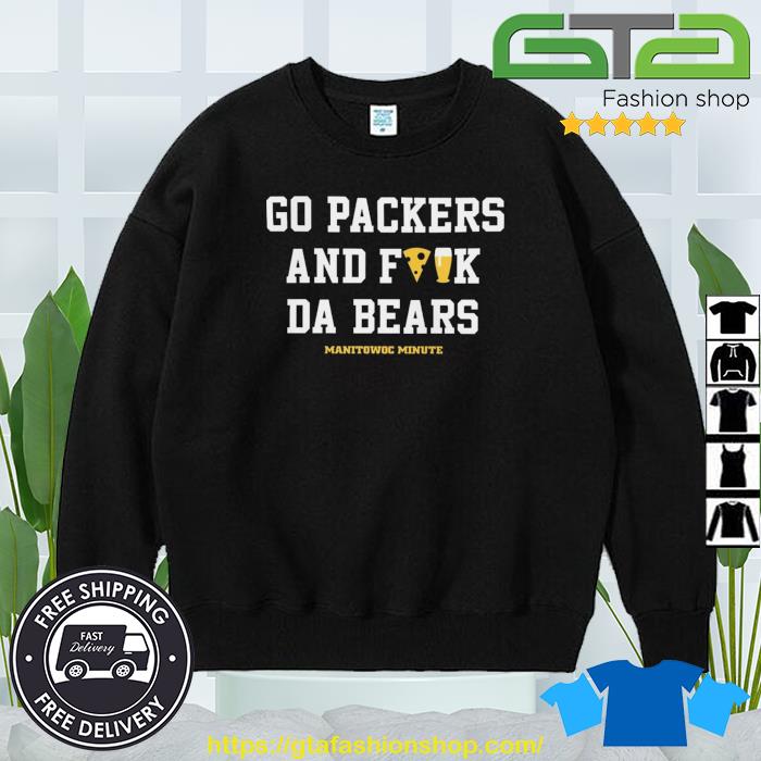 Manitowoc Minute Go Packers And F The Bears Shirt, hoodie, sweater, long  sleeve and tank top