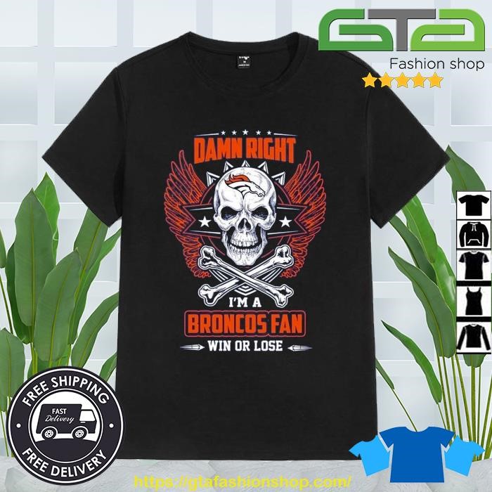 Damn Right I Am A Denver Broncos Win Or Lose Skull Nfl 2023 Shirt -  Reallgraphics