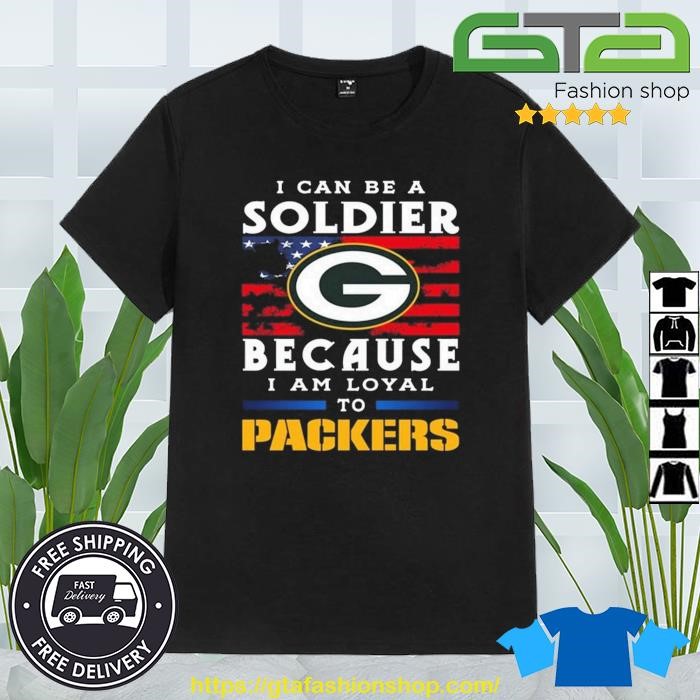 Official i Can Be A Soldier Because I Am Loyal To Green Bay