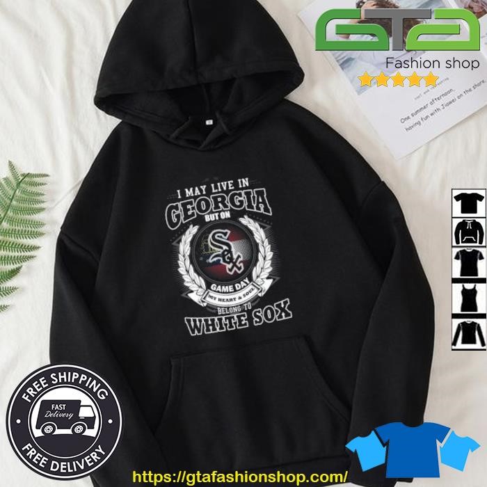 Official i may live in georgia be long to chicago white sox shirt, hoodie,  sweater, long sleeve and tank top