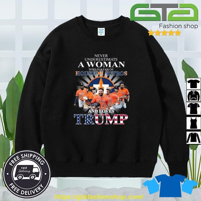 Never underestimate a woman who is a fan of houston astros and loves Trump  T-shirt, hoodie, sweater, long sleeve and tank top