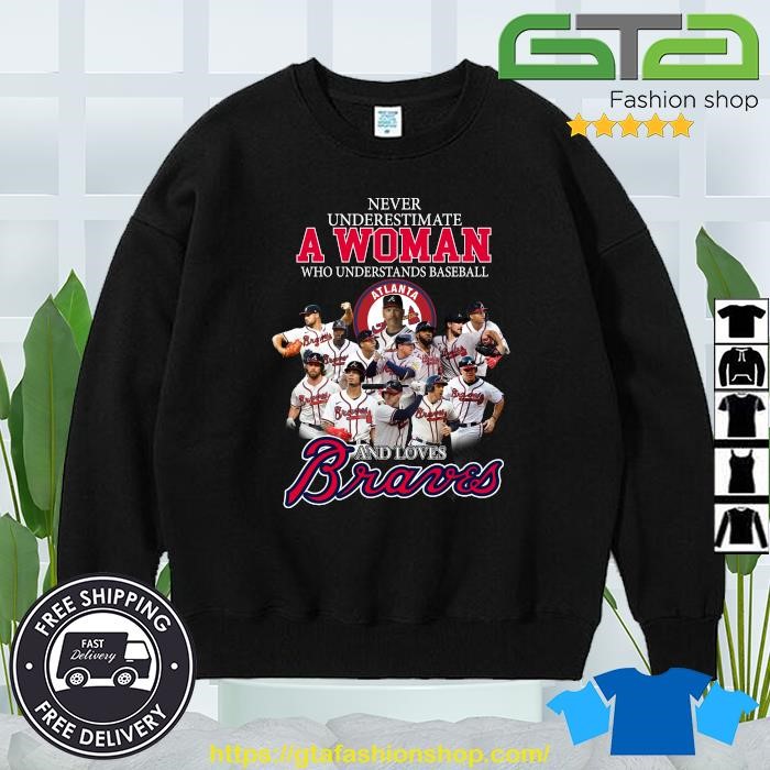 Never Underestimate A Woman Who Understands Baseball And Love Atlanta  Braves T-Shirt, hoodie, sweater, long sleeve and tank top