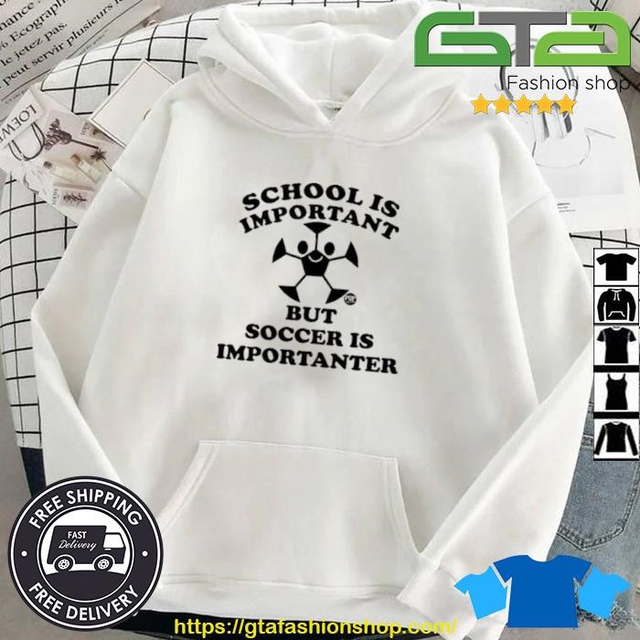 Original School Is Important But Soccer Is Importanter 2023 Hoodie.jpg