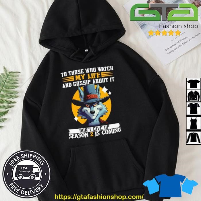 Original Wolf To Those Who Watch My Life And Gossip About It Don't Give Up Season 2 Is Coming Hoodie.jpg