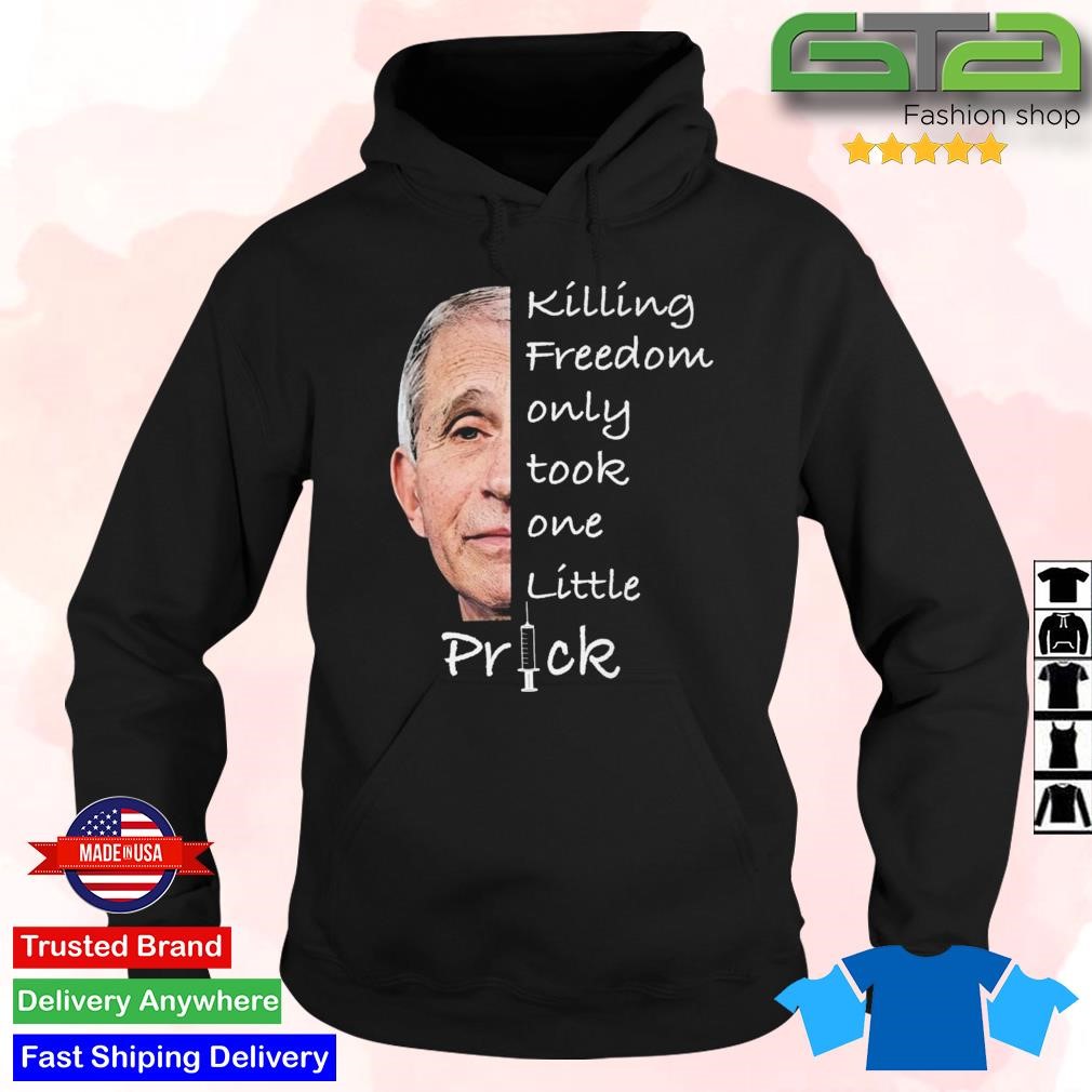 Killing Freedom Only Took One Little Prick Anthony Fauci 2023 Shirt hoddie.jpg