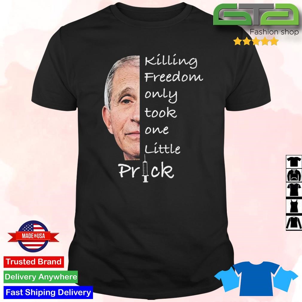 Killing Freedom Only Took One Little Prick Anthony Fauci 2023 Shirt