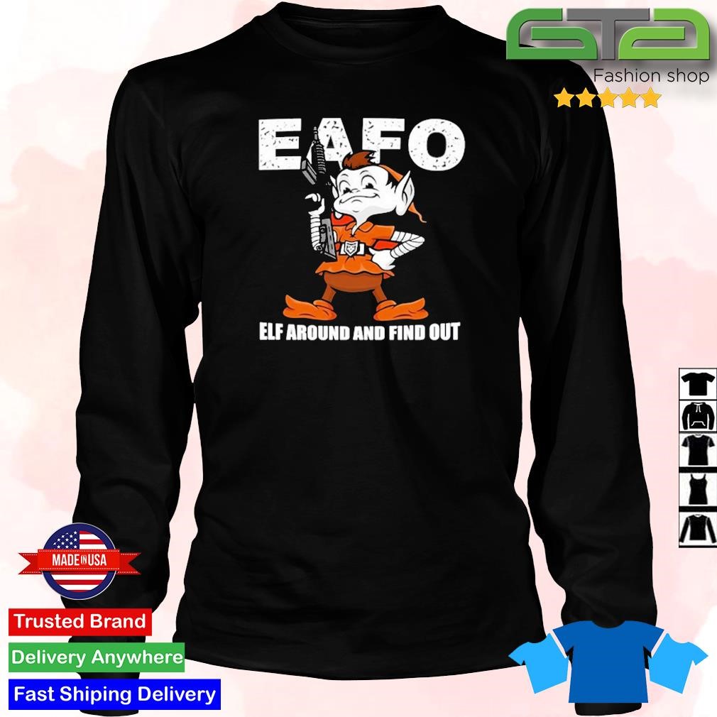 Browns Eafo Elf Around And Find Out Shirt, hoodie, sweater, long