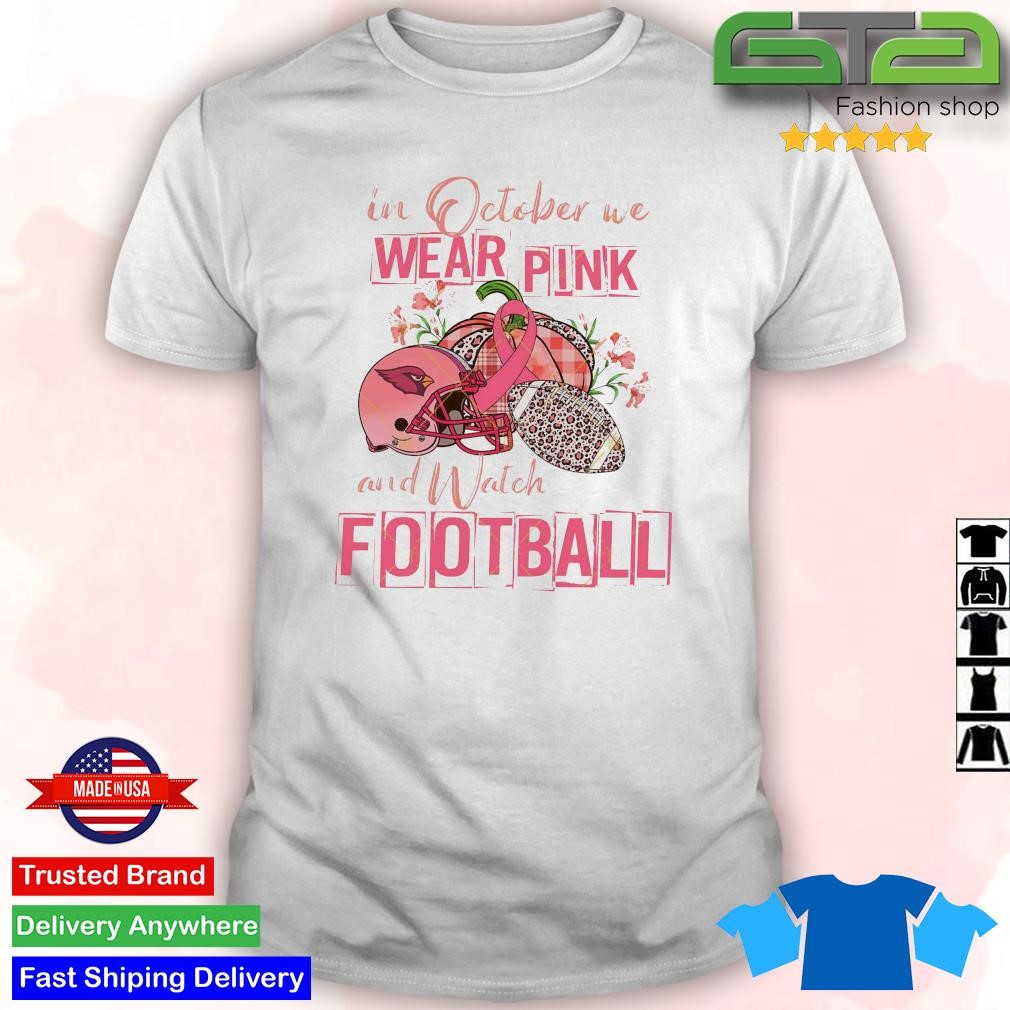 Official Arizona Cardinals 2023 In October We Wear Pink Shirt