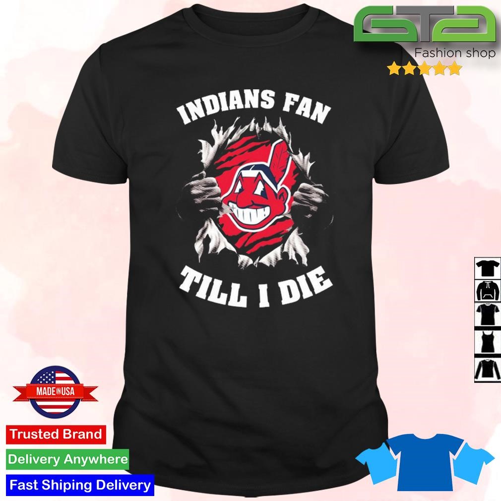 Blood Inside Me Cleveland Indians Fan Till I Die T-shirt,Sweater, Hoodie,  And Long Sleeved, Ladies, Tank Top