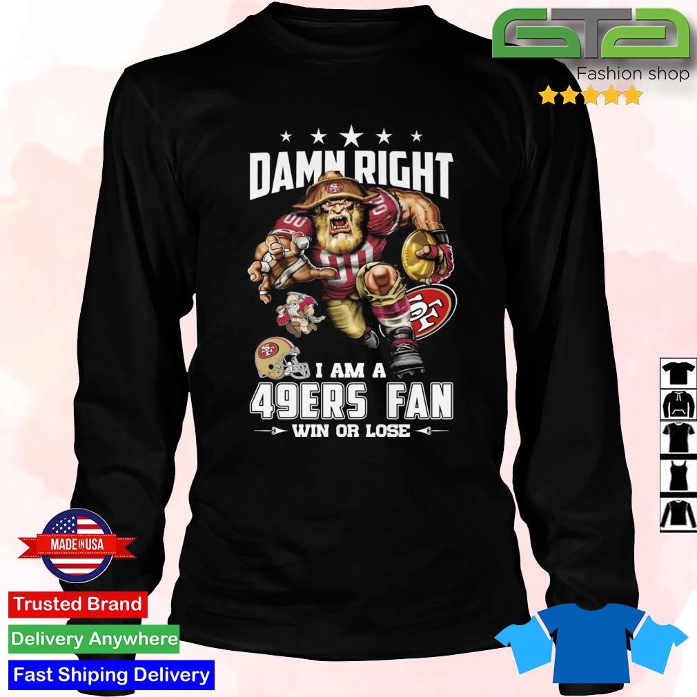 Damn Right I Am San Francisco 49ers Fan Win Or Lose Unisex T-Shirt