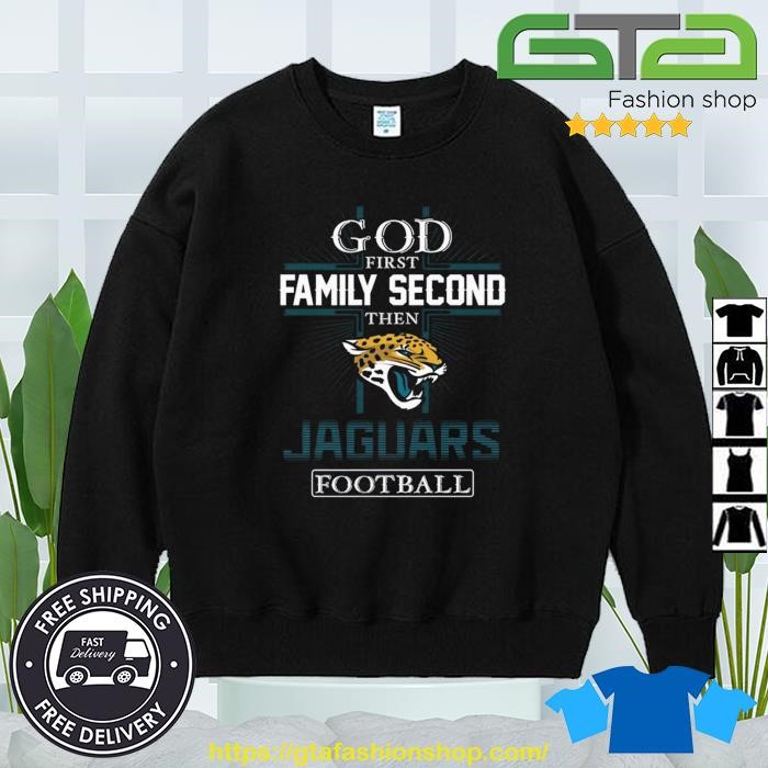 God First Family Second Then Jacksonville Jaguars Football 2023 Shirt,  hoodie, sweater, long sleeve and tank top