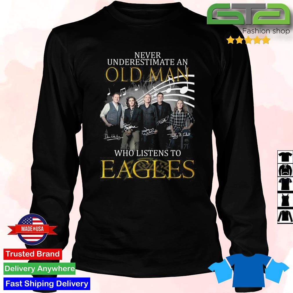 Never Underestimate An Old Man Who Listen To Eagles shirt, hoodie, sweater,  long sleeve and tank top