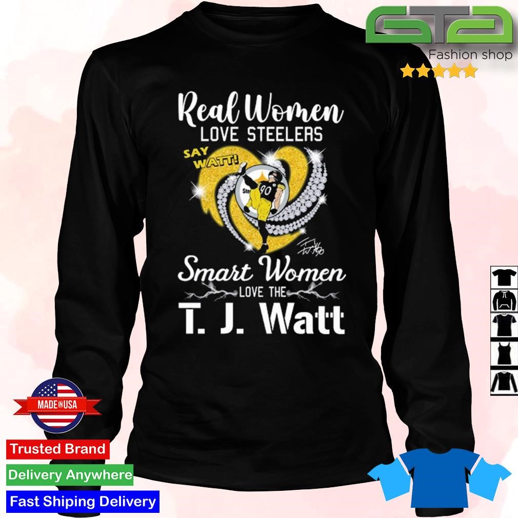 Real Women Love Steelers Smart Women Love The T J Watt Say Watt Signature  shirt, hoodie, sweater, long sleeve and tank top