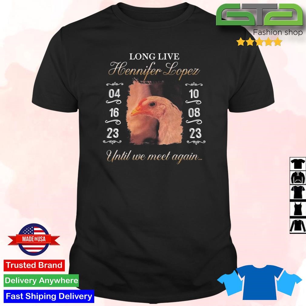 Original Long Live Hennifer Lopez Until We Meet Again Shirt