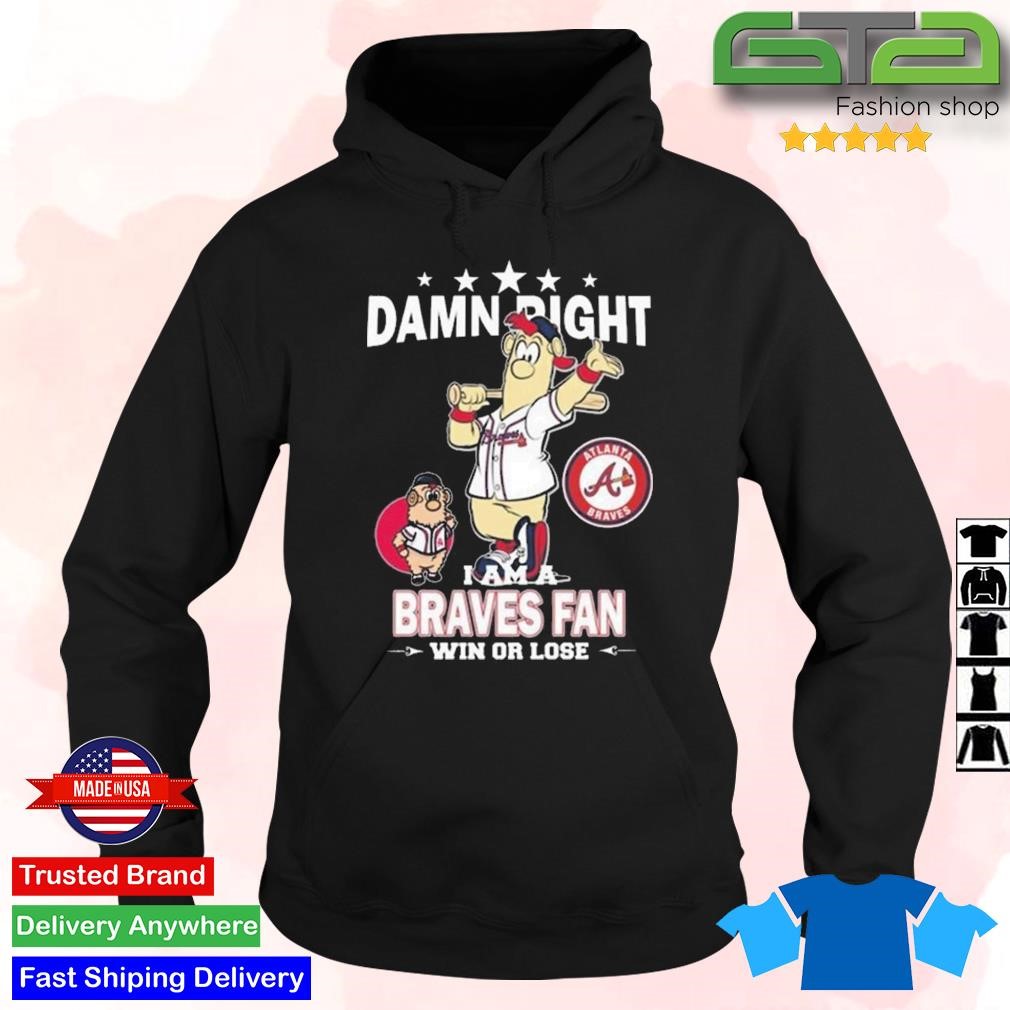 Damn Right I Am A Blooper Atlanta Braves Fan Win Or Lose Shirt, hoodie,  sweater, long sleeve and tank top