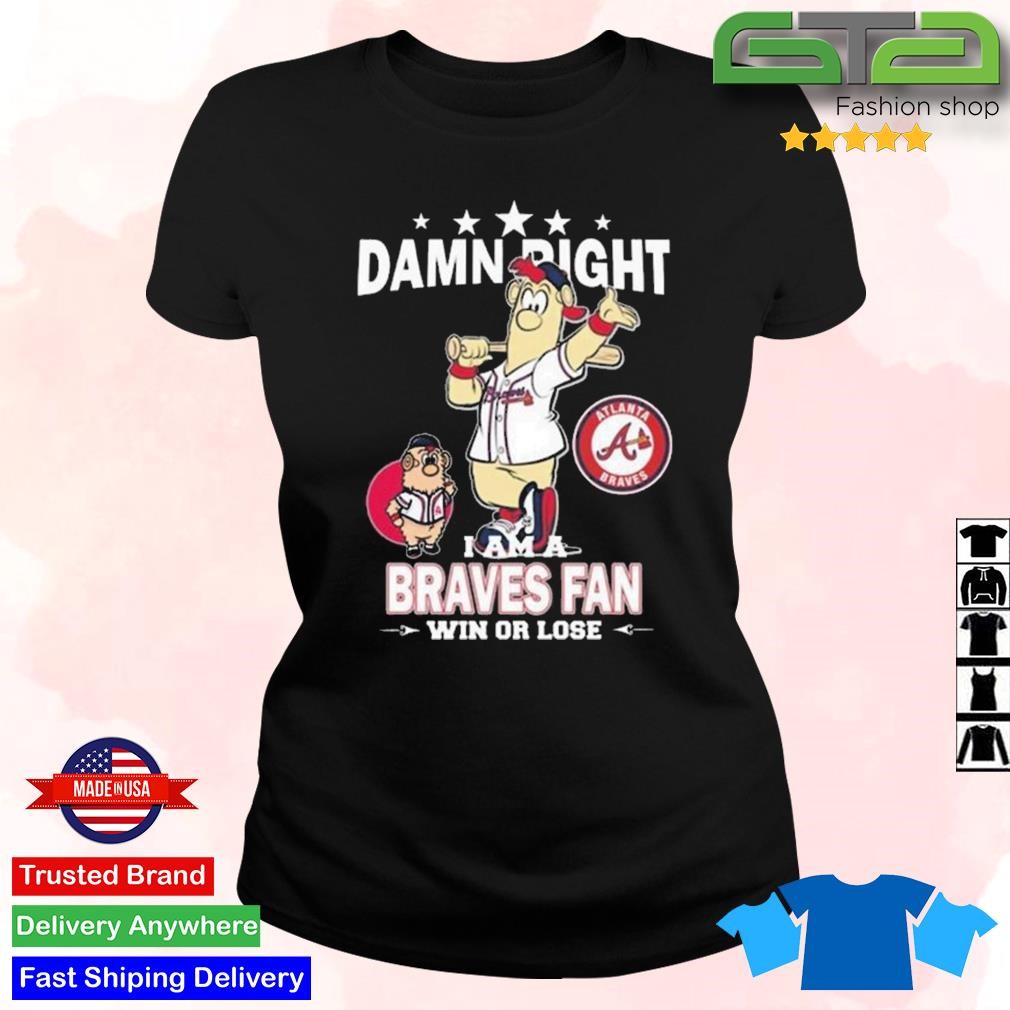 Damn Right I Am A Blooper Atlanta Braves Fan Win Or Lose Shirt, hoodie,  sweater and long sleeve