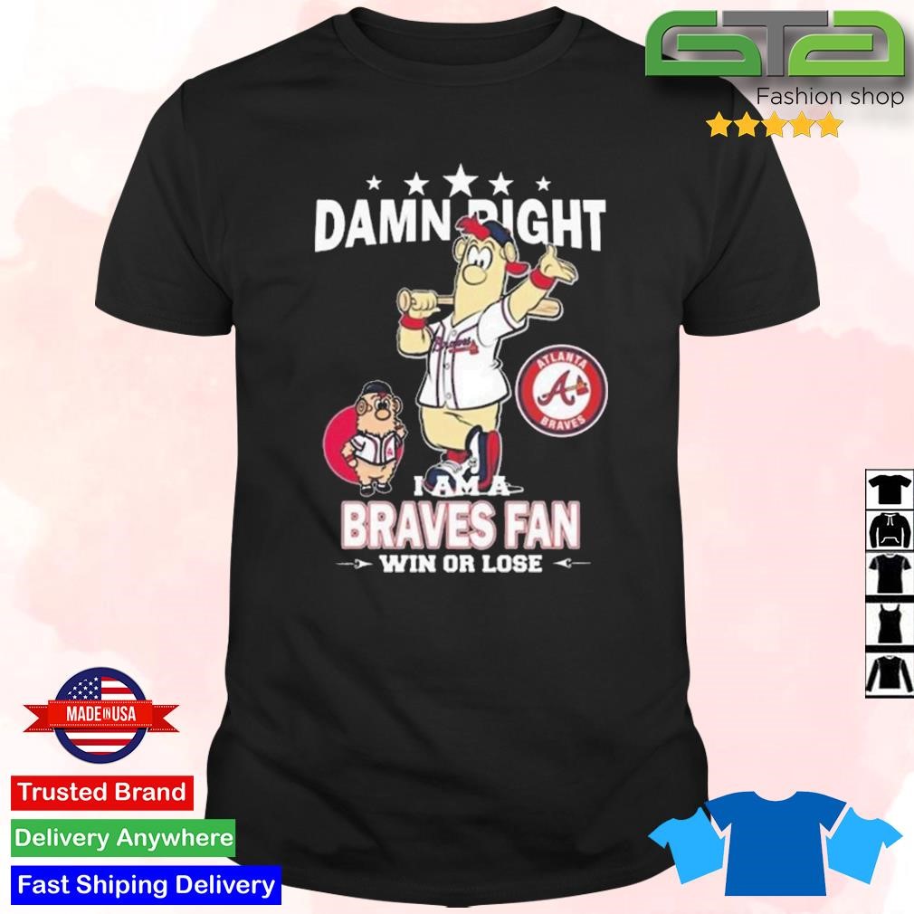 Damn Right I Am A Blooper Atlanta Braves Fan Win Or Lose Shirt, hoodie,  sweater, long sleeve and tank top