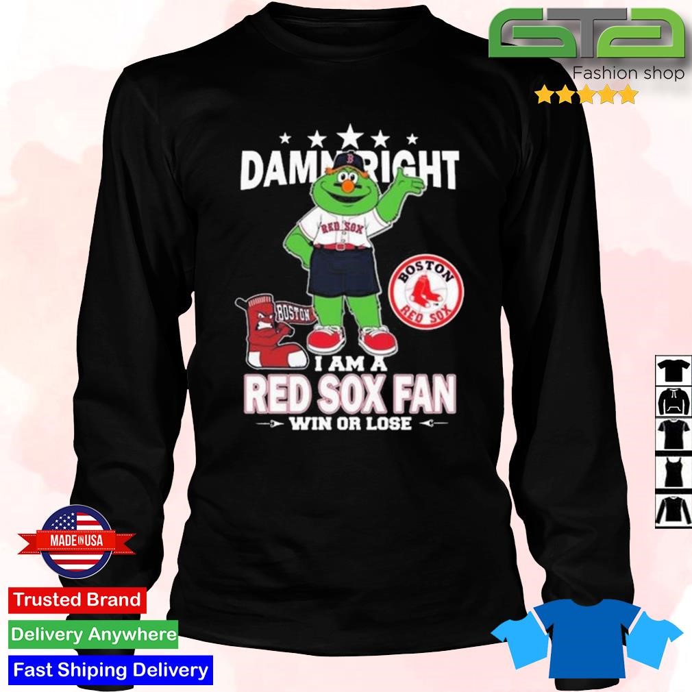 Damn right I am a Boston Red Sox fan now and forever Shirt Hoodie Sweatshirt  - FridayStuff