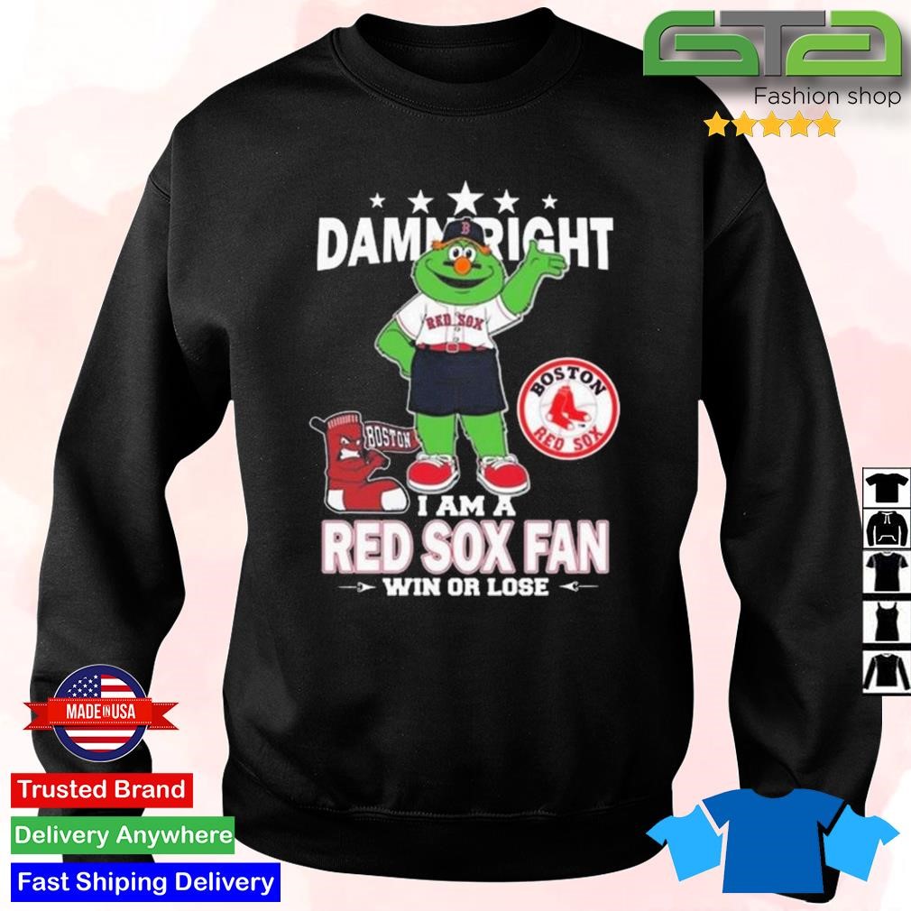 Damn right I am a Boston Red Sox fan now and forever Shirt Hoodie  Sweatshirt - FridayStuff