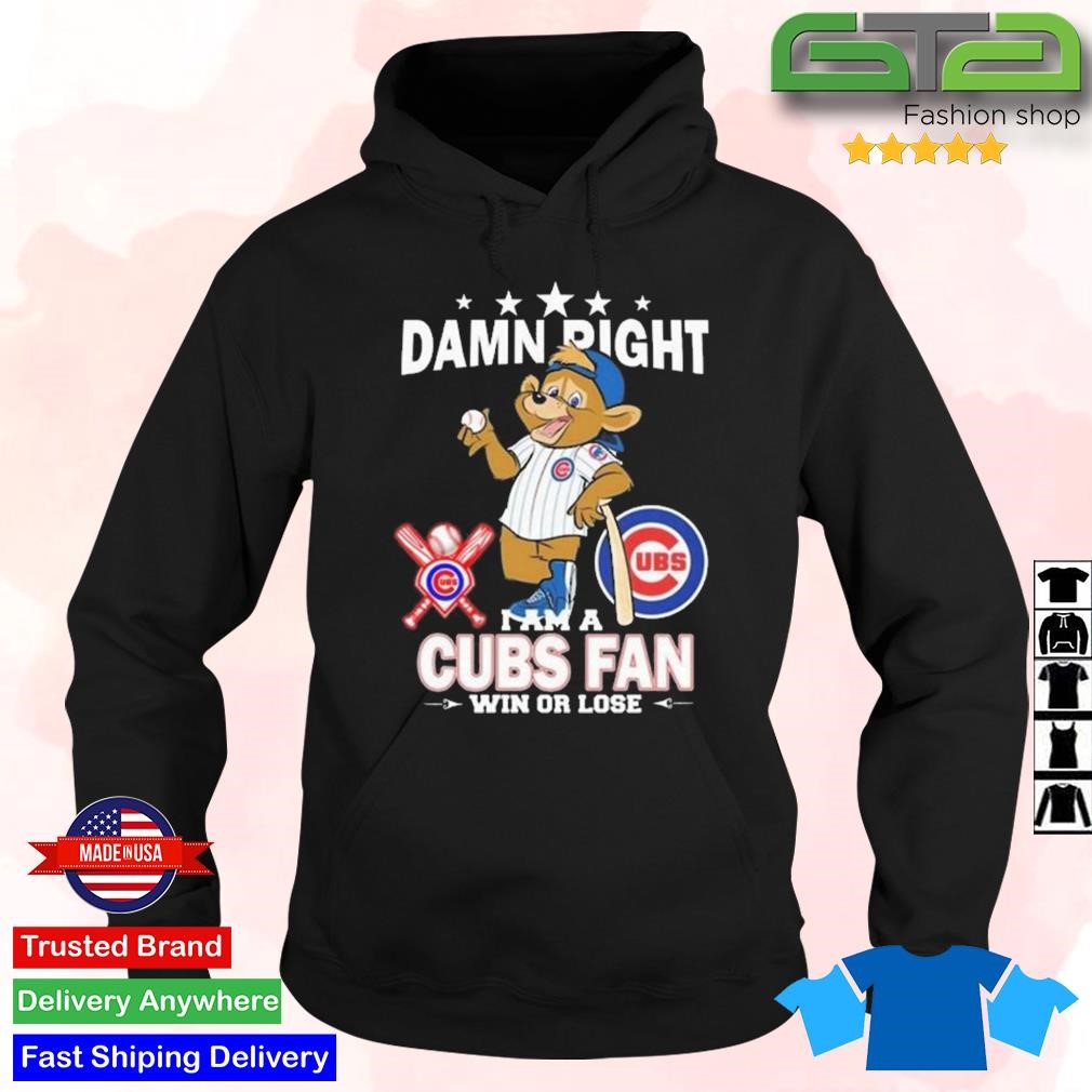 Official chicago Cubs Mascot Damn Right I Am A Cubs Fan Win Or Lose T-Shirt,  hoodie, sweater, long sleeve and tank top