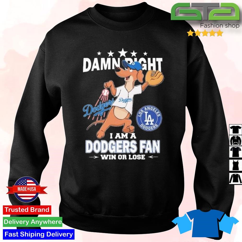 Funny Damn right I am a Los Angeles Dodgers fan win or lose mascot shirt,  hoodie, sweater, long sleeve and tank top